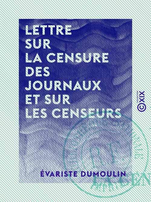 Couverture ebook de Lettre sur la censure des journaux et sur les censeurs - Ou Extraits d'une correspondance inédite relative aux affaires du temps, de Evariste Dumoulin