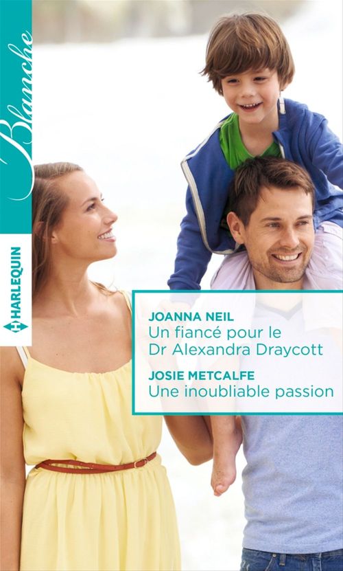 ebook cover of Un fiancé pour le Dr Alexandra Draycott - Une inoubliable passion, by Josie Metcalfe, Joanna Neil