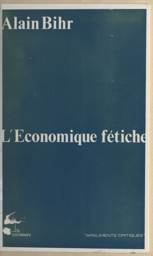 ebook cover of L'Économique fétiche : Fragments d'une théorie de la praxis capitaliste, by Alain Bihr