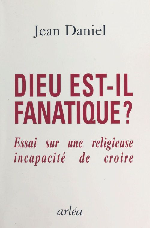 Couverture ebook de Dieu est-il fanatique ? Essai sur une religieuse incapacité de croire, de Jean Daniel