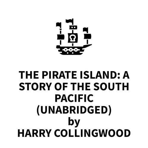 audiobook cover of The Pirate Island: A Story of the South Pacific (UNABRIDGED), by Harry Collingwood