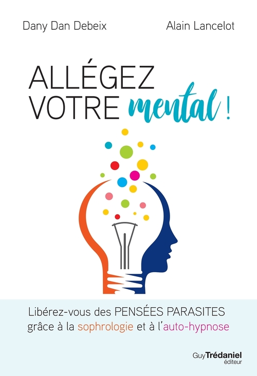 Couverture ebook de Allégez votre mental - Libérez-vous des pensées parasites grâce à la sophrologie et à l'auto-hypnose, de Dany Dan Debeix, Alain Lancelot