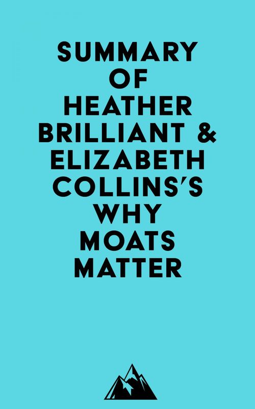 Couverture ebook de Summary of Heather Brilliant & Elizabeth Collins's Why Moats Matter, de Everest Media