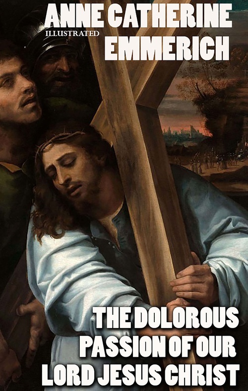 Couverture ebook de The Dolorous Passion of Our Lord Jesus Christ. Illustrated, de Anne Catherine Emmerich