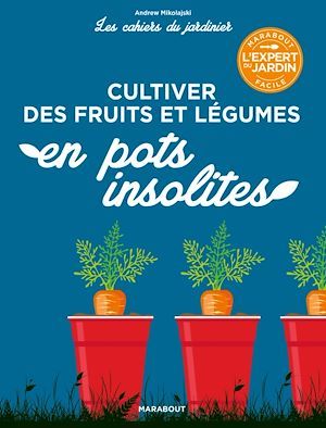 Couverture ebook de Les cahiers du jardinier - Cultiver des fruits et légumes en pots insolites, de Andrew Mikolajski