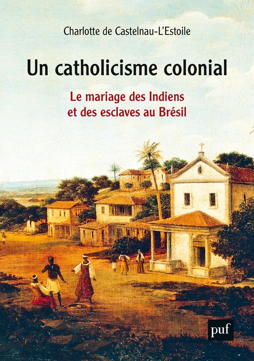 ebook cover of Un catholicisme colonial : Le mariage des Indiens et des esclaves au Brésil (XVIe-XVIIIe siècle), by Charlotte De Castelnau-L'Estoile
