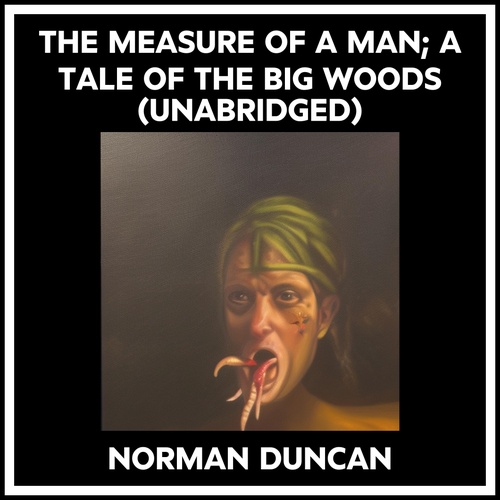 audiobook cover of The Measure Of A Man; A Tale Of The Big Woods (Unabridged), by Norman Duncan