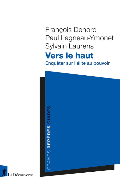 Couverture ebook de Vers le haut - Enquêter sur l'élite au pouvoir, de François Denord, Paul Lagneau-Ymonet, Sylvain Laurens