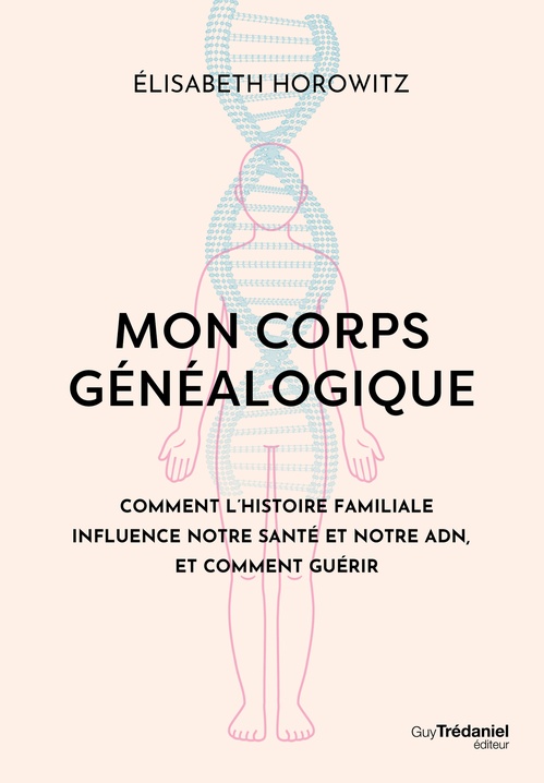 ebook cover of Mon corps généalogique - Comment l'histoire familiale influence notre santé et notre ADN, et comment guérir, by Elisabeth Horowitz