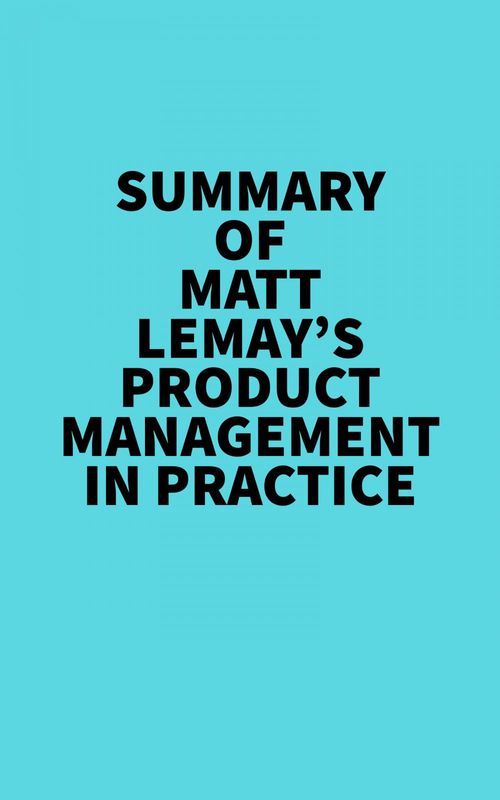 Couverture ebook de Summary of Matt Lemay's Product Management in Practice, de Everest Media