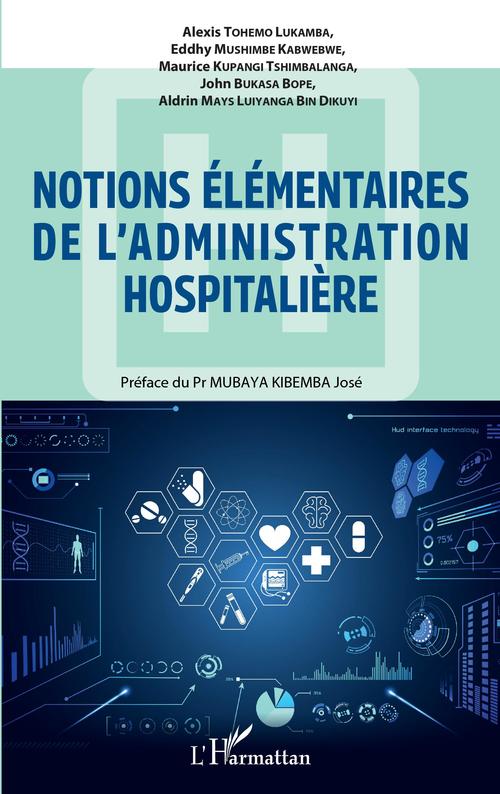 Couverture ebook de Notions élémentaires de l'administration hospitalière, de John Bukasa Bope, Aldrin Mays Luiyanga Bin Dikuyi, Maurice Kupangi Tshimbalanga, Alexis Tohemo Lukamba, Eddhy Mushimbe Kabwebwe