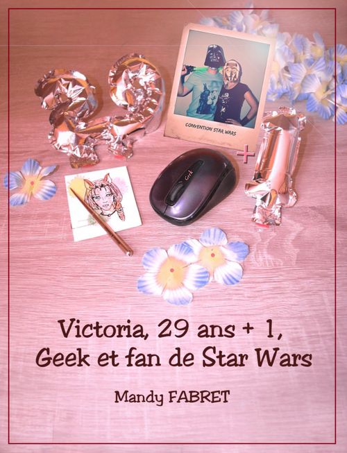Couverture ebook de Victoria, 29 ans + 1 , Geek et fan de Star Wars, de Mandy Fabret