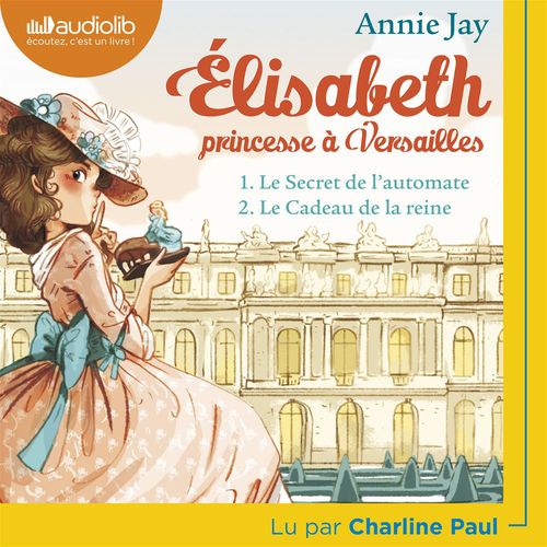 Couverture audiobook de Elisabeth Princesse à Versailles 1 - Le Secret de l'automate et 2 - Le Cadeau de la reine, de Annie Jay, Ariane Delrieu