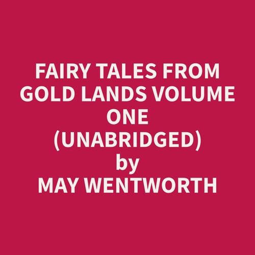 Couverture audiobook de Fairy Tales from Gold Lands Volume One (Unabridged), de May  Wentworth