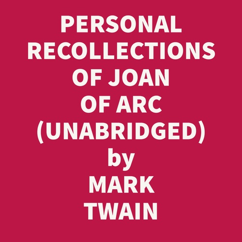Couverture audiobook de PERSONAL RECOLLECTIONS OF JOAN OF ARC, VOLUMES 1 & 2 (UNABRIDGED), de Mark Twain