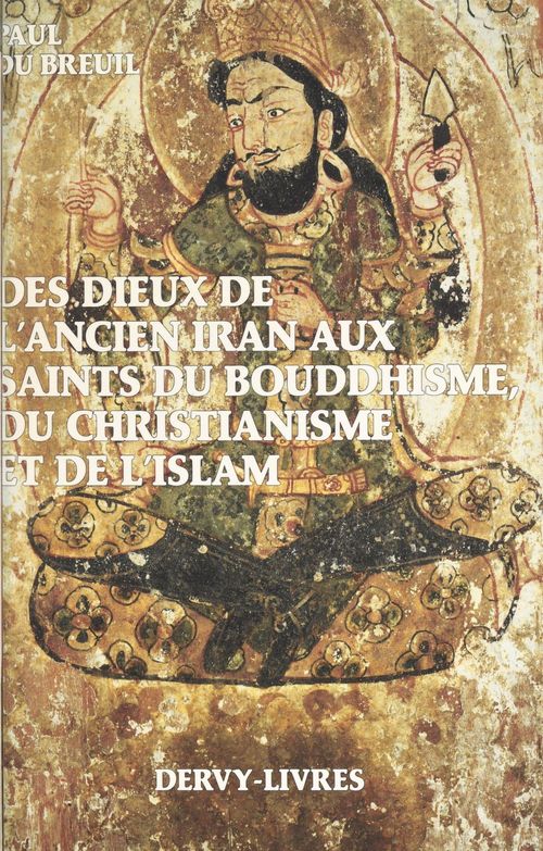 Couverture ebook de Des dieux de l'ancien Iran aux saints du bouddhisme, du christianisme et de l'islam, de Paul Du Breuil
