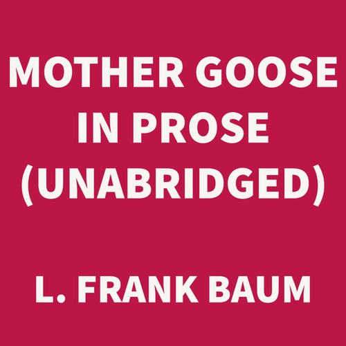 Couverture audiobook de Mother Goose in Prose (UNABRIDGED), de L. Frank Baum