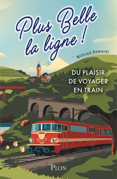 ebook cover of Plus belle la ligne. Du plaisir de voyager en train, by Wilfried Demaret