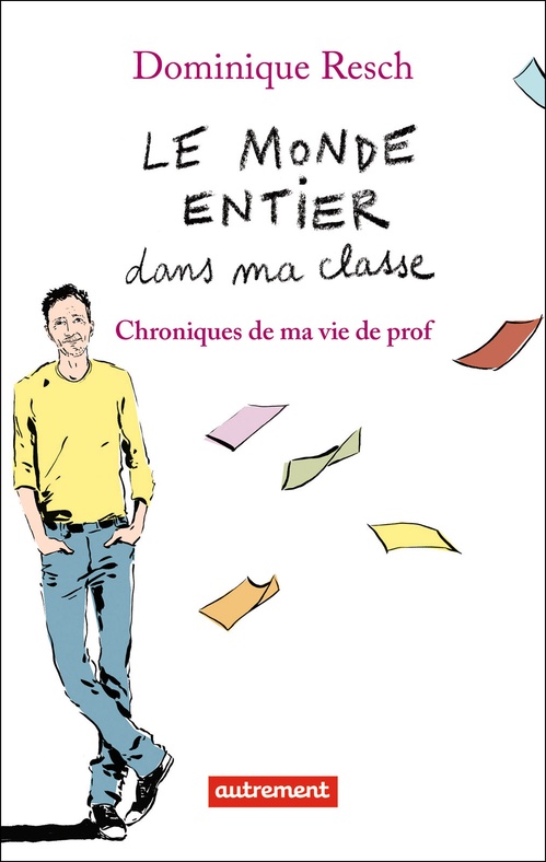 ebook cover of Le monde entier dans ma classe. Chroniques de ma vie de prof, by Dominique Resch