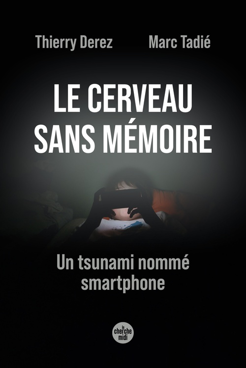 Couverture ebook de Le cerveau sans mémoire - Un tsunami nommé smartphone, de Thierry Derez, Marc Tadié