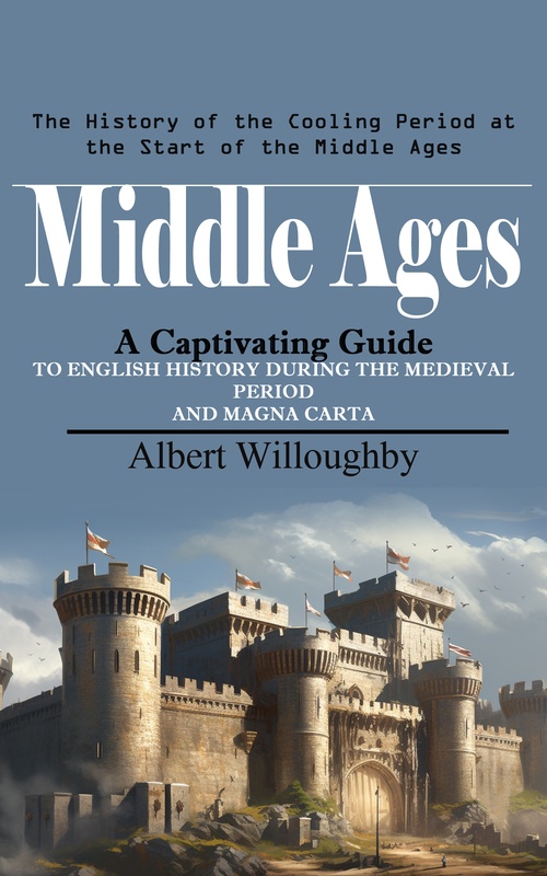 Couverture ebook de Middle Ages: The History of the Cooling Period at the Start of the Middle Ages (A Captivating Guide to English History During the Medieval Period and Magna Carta), de Albert Willoughby