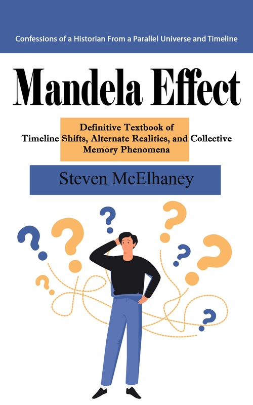 Couverture ebook de Mandela Effect: Confessions of a Historian From a Parallel Universe and Timeline (Definitive Textbook of Timeline Shifts, Alternate Realities, and Collective Memory Phenomena), de Steven Mcelhaney