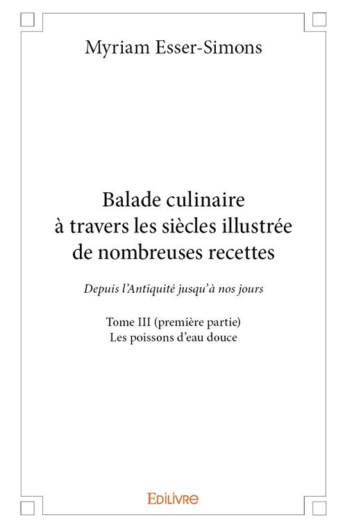 ebook cover of Balade culinaire à travers les siècles illustrée de nombreuses recettes - Tome III (première partie), by Myriam Esser-Simons