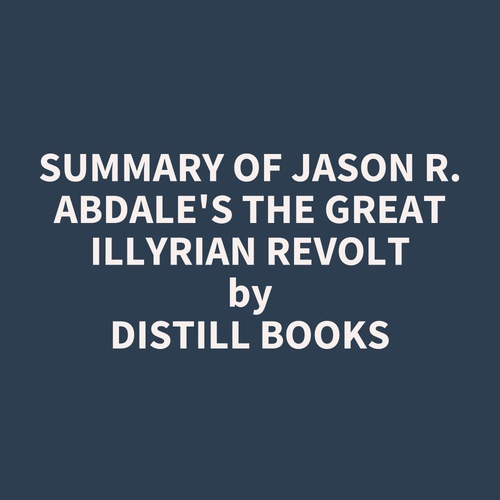 audiobook cover of Summary of Jason R. Abdale's The Great Illyrian Revolt, by Distill Books