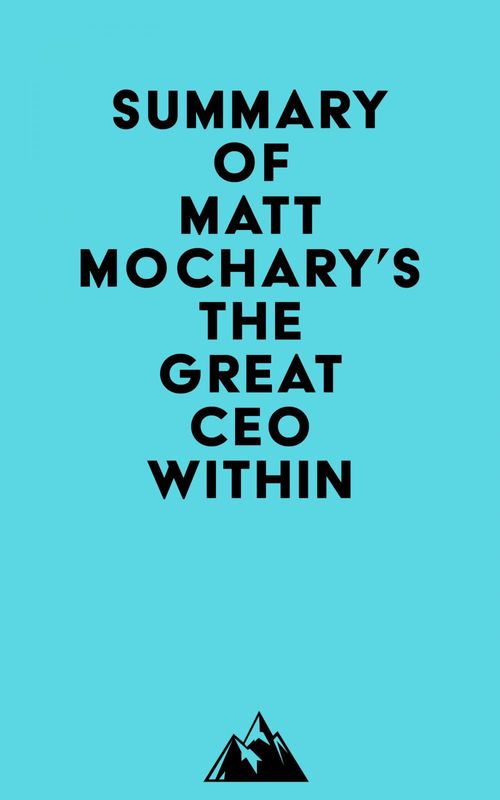 Couverture ebook de Summary of Matt Mochary, Alex MacCaw & Misha Talavera's The Great CEO Within, de Everest Media