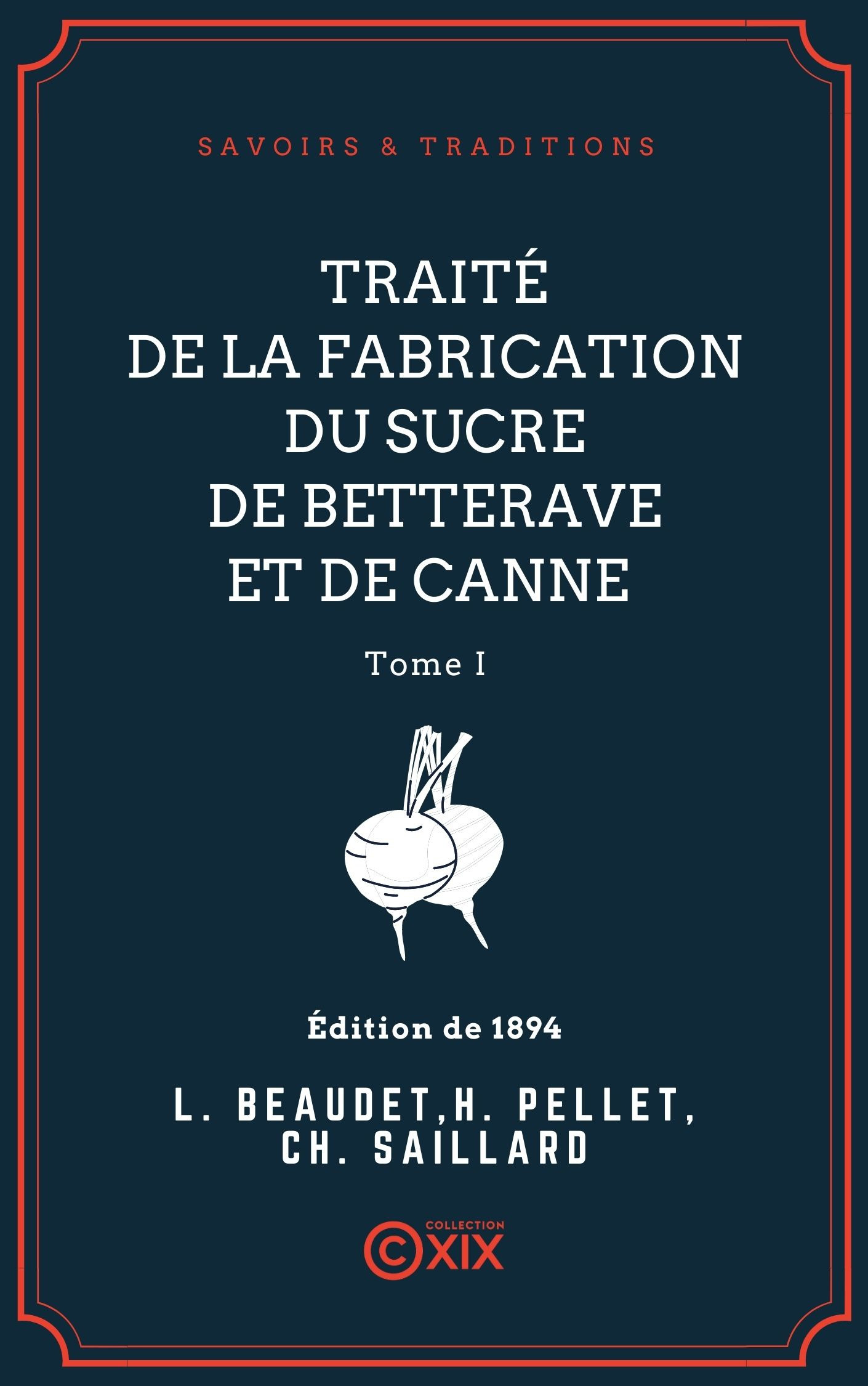 Couverture ebook de Traité de la fabrication du sucre de betterave et de canne - Tome I, de Ch. Saillard, Henri Pellet, L. Beaudet