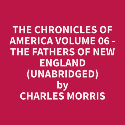 Couverture audiobook de The Chronicles of America Volume 06 - The Fathers of New England (Unabridged), de Charles  Morris