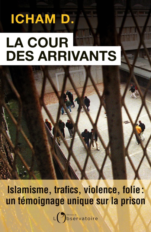 ebook cover of La Cour des arrivants - Islamisme, trafics, violence, folie : un témoignage unique sur la prison, by Icham D