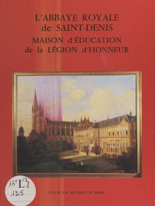 Couverture ebook de L'abbaye royale de Saint-Denis, maison d'éducation de la Légion d'honneur, de Michel Le Moel