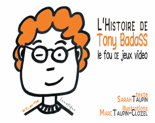 Couverture ebook de L´Histoire de Tony Badass, le fou de jeux vidéo, de Sarah Taupin, Marc Taupin-Clozel