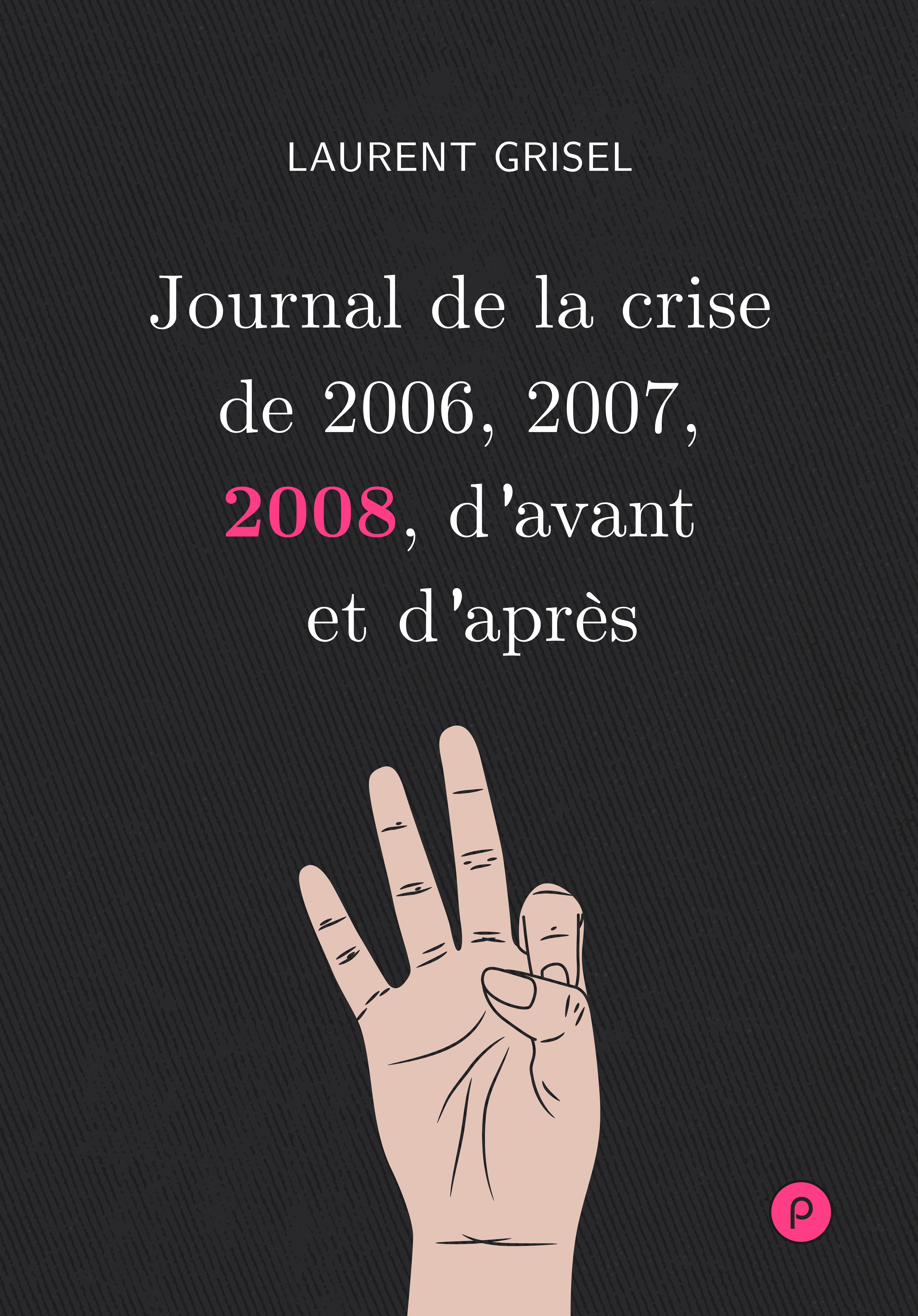Couverture ebook de Journal de la crise de 2006, 2007, 2008, d'avant et d'après - Volume 3 : 2008, de Laurent Grisel