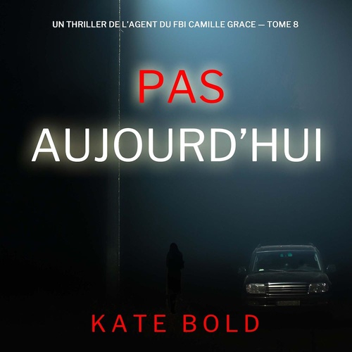 audiobook cover of Pas aujourd'hui (Un thriller de l'agent du FBI Camille Grace - tome 8), by Kate Bold