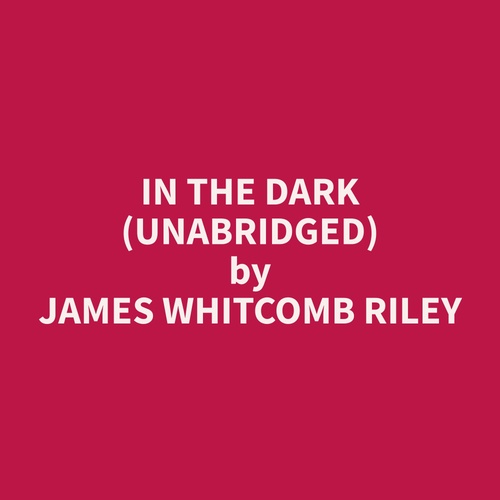 audiobook cover of In The Dark (Unabridged), by James Whitcomb Riley