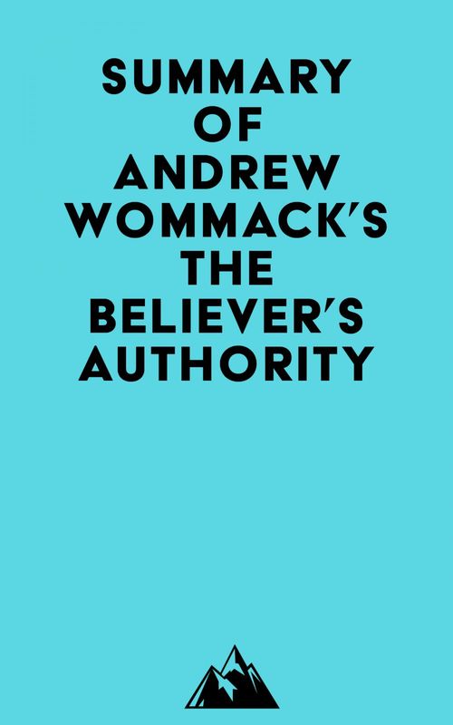 Couverture ebook de Summary of Andrew Wommack's The Believer's Authority, de Everest Media