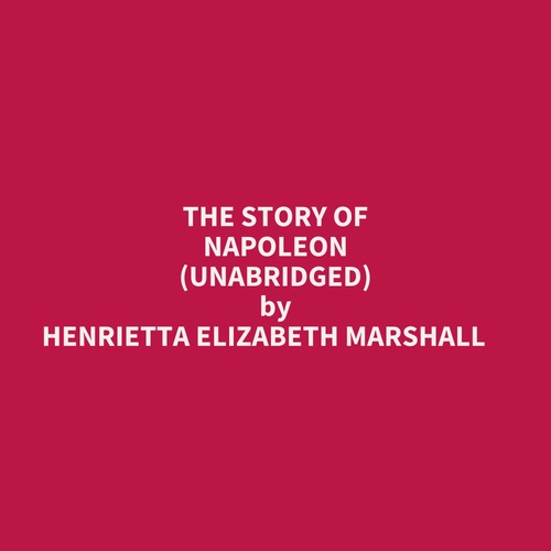 audiobook cover of The Story Of Napoleon (Unabridged), by Henrietta Elizabeth Marshall