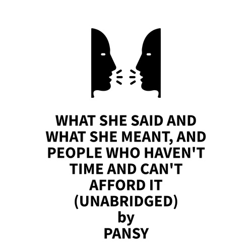 Couverture audiobook de What She Said and What She Meant, and People Who Haven't Time and Can't Afford It (UNABRIDGED), de Pansy Pansy