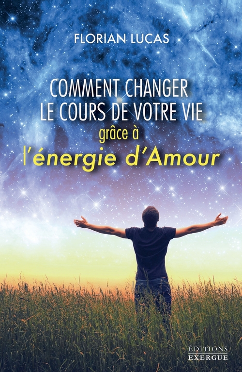 ebook cover of Comment changer le cours de votre vie grâce à l'énergie d'amour, by Florian Lucas