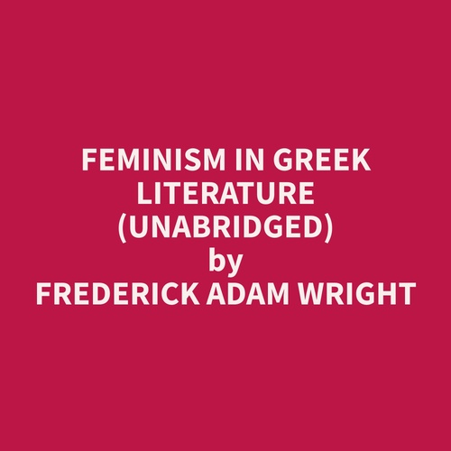 audiobook cover of Feminism in Greek Literature (Unabridged), by Frederick Adam Wright