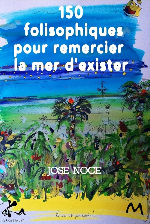 Couverture ebook de 150 Folisophiques pour remercier la mer d'exister, de Jose Noce