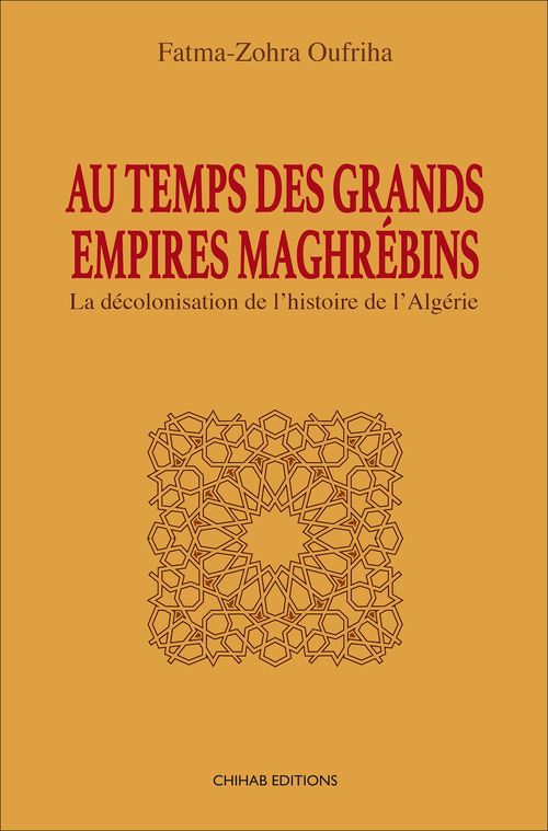 Couverture ebook de Au temps des grands empires Maghrébins. La décolonisation de l'histoire de l'Algérie, de Fatima-Zohra Oufriha