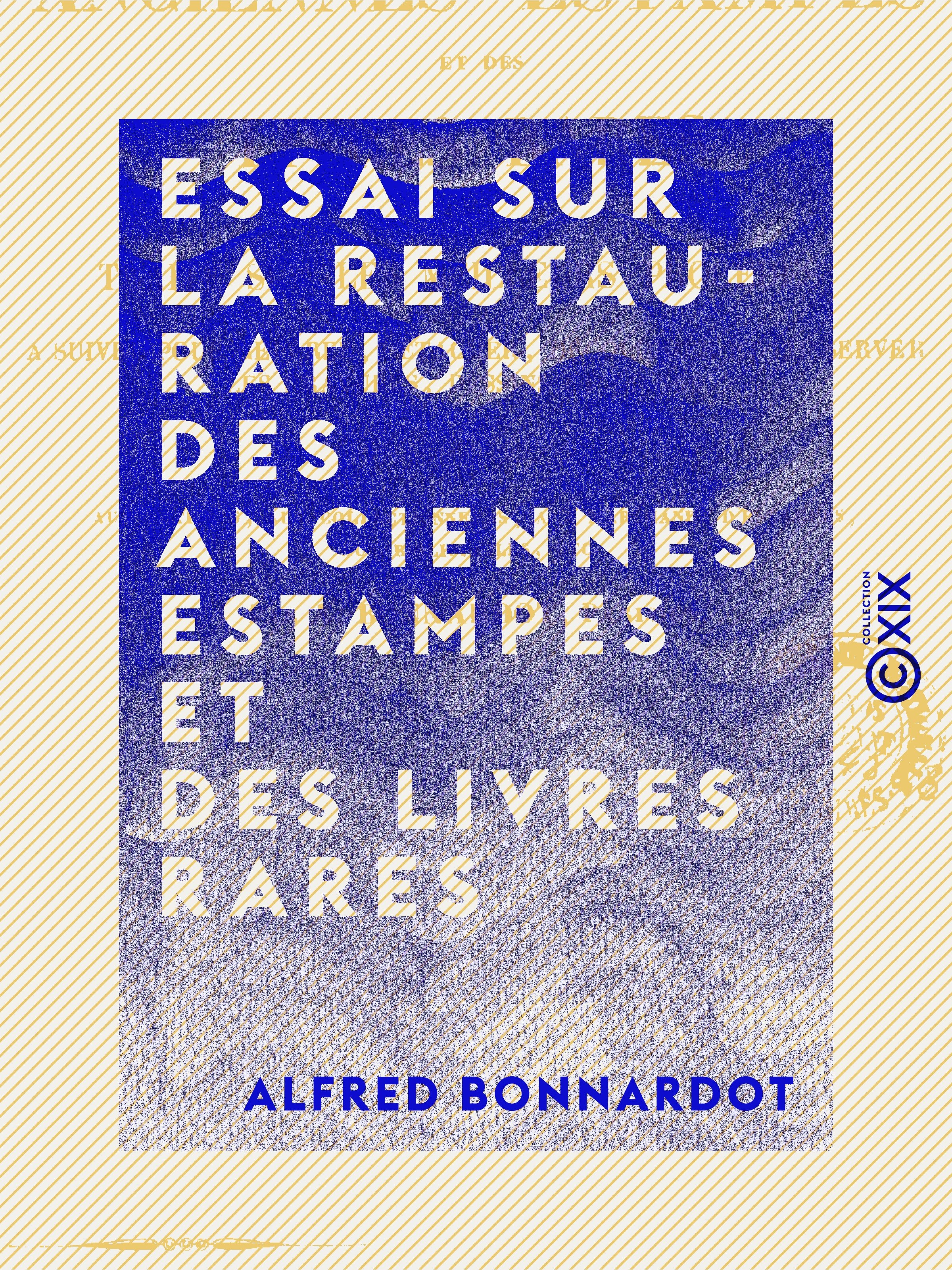 Couverture ebook de Essai sur la restauration des anciennes estampes et des livres rares - Traité sur les meilleurs procédés à suivre pour réparer, détacher, décolorier et conserver les gravures, dessins et livres, de Alfred Bonnardot