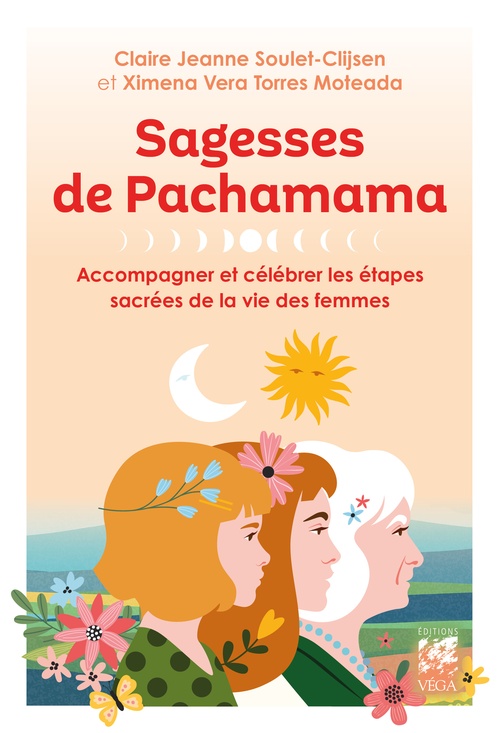 ebook cover of Sagesses de Pachamama - Accompagner et célébrer les étapes sacrées de la vie des femmes, by Claire Jeanne Soulet-Clijsen, Ximena Vera Torrès Moteada
