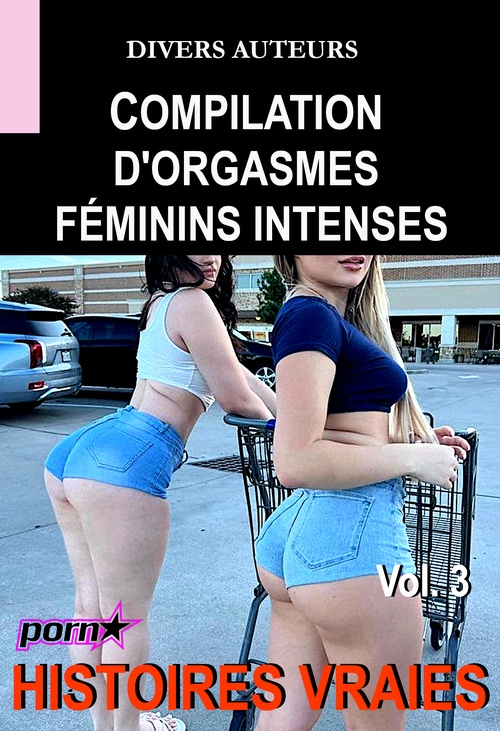 Couverture ebook de Compilation d'orgasmes féminins intenses Vol. 3 [Histoires Vraies], de Divers Auteurs