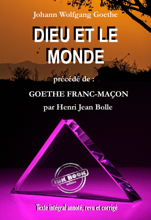 ebook cover of Dieu et le Monde, précédé de Goethe Franc-maçon et augmenté des poèmes : Paraboles ; L´Esprit Franc-Maçon ; Pensée Poétiques ; Les Mystères [Texte intégral annoté, revu et corrigé], by Henri Jean Bolle, Johann Wolfgang Goethe