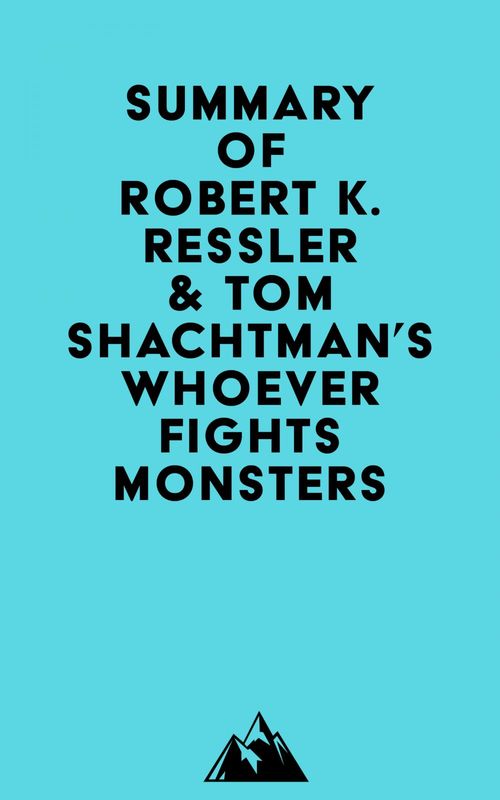 Couverture ebook de Summary of Robert K. Ressler & Tom Shachtman's Whoever Fights Monsters, de Everest Media