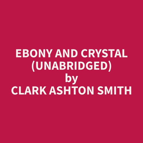 audiobook cover of Ebony and Crystal (Unabridged), by Clark Ashton Smith